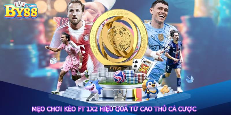 Mẹo chơi kèo ft 1x2 hiệu quả từ cao thủ cá cược