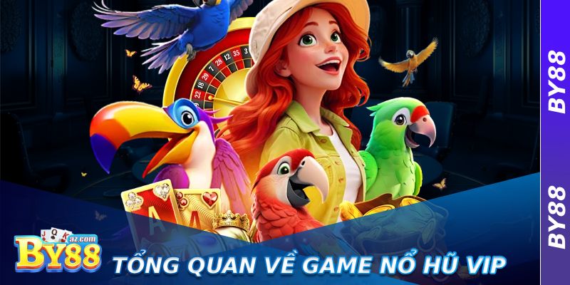 Game Nổ Hũ VIP – Kho Game Jackpot Được Yêu Thích Nhất 2 Tổng quan về Game Nổ Hũ VIP