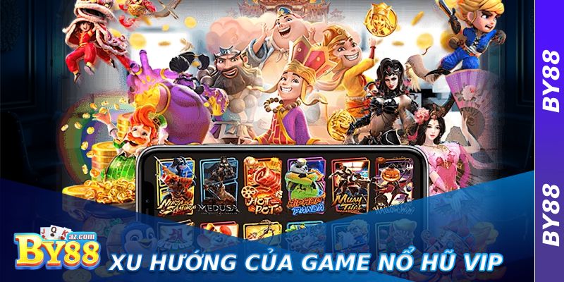 Game Nổ Hũ VIP – Kho Game Jackpot Được Yêu Thích Nhất 4 Xu hướng phát triển của Game Nổ Hũ VIP